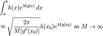 
\begin{align}
& \int_a^b\! h(x) e^{M g(x)}\, dx
\\
& \approx \sqrt{\frac{2\pi}{M|g''(x_0)|}} h(x_0) e^{M g(x_0)}  \text { as } M\to\infty \,
\end{align}

