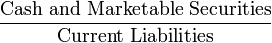 \frac{\mbox{Cash and Marketable Securities}}{\mbox{Current Liabilities}}