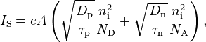 I_\mathrm{S} = e A \left( \sqrt{\frac{D_\mathrm{p}}{\tau_\mathrm{p}}} \frac{n_\mathrm{i}^2}{N_\mathrm{D}} + \sqrt{\frac{D_\mathrm{n}}{\tau_\mathrm{n}}} \frac{n_\mathrm{i}^2}{N_\mathrm{A}} \right),\,