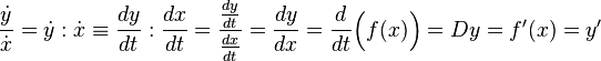 \frac{\dot{y}}{\dot{x}} = \dot{y}:\dot{x} \equiv \frac{dy}{dt}:\frac{dx}{dt} = \frac{\frac{dy}{dt}}{\frac{dx}{dt}} = \frac{dy}{dx} = \frac{d}{dt}\Bigl(f(x)\Bigr) = D y = f'(x) = y' 