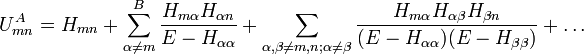 U^{A}_{mn} = H_{mn} + \sum^{B}_{\alpha\neq m} \frac{H_{m\alpha}H_{\alpha n}}{E-H_{\alpha\alpha}} + \sum_{\alpha,\beta\neq m,n;\alpha\neq\beta} \frac{H_{m \alpha} H_{\alpha\beta}H_{\beta n} }{(E-H_{\alpha\alpha})(E-H_{\beta\beta})} + \ldots 