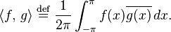 \langle f,\, g \rangle \;\stackrel{\mathrm{def}}{=} \; \frac{1}{2\pi}\int_{-\pi}^{\pi} f(x)\overline{g(x)}\,dx.