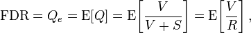 \mathrm{FDR} = Q_e =  \mathrm{E}\!\left [Q \right ] = \mathrm{E}\!\left [\frac{V}{V+S}\right ] = \mathrm{E}\!\left [\frac{V}{R}\right ], 