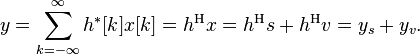 \ y = \sum_{k=-\infty}^{\infty} h^*[k] x[k] = h^\mathrm{H}x = h^\mathrm{H}s + h^\mathrm{H}v = y_s + y_v.