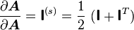 
   \frac{\partial \boldsymbol{A}}{\partial \boldsymbol{A}} = \boldsymbol{\mathsf{I}}^{(s)}
     = \frac{1}{2}~(\boldsymbol{\mathsf{I}} + \boldsymbol{\mathsf{I}}^T)
