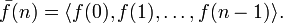 \bar{f}(n) = \langle  f(0), f(1), \ldots, f(n-1)\rangle.