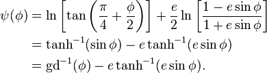 
\begin{align}
\psi(\phi)
&=\ln\left[\tan\left( \frac{\pi}{4}+\frac{\phi}{2}\right) \right]
+
\frac{e}{2}\ln\left[  \frac{1-e\sin\phi}{1+e\sin\phi} \right]\\
&=\tanh^{-1}(\sin\phi) -e\tanh^{-1}(e\sin\phi)\\
&=\mathrm{gd}^{-1}(\phi)-e\tanh^{-1}(e\sin\phi).
\end{align}