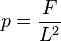 p = \frac{F}{L^2} 