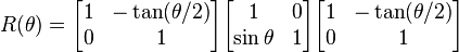 \begin{align}
 R(\theta)
 &{}= 
  \begin{bmatrix}
    1 & -\tan (\theta/2)\\
    0 & 1
  \end{bmatrix}
  \begin{bmatrix}
    1 & 0\\
    \sin \theta & 1  
  \end{bmatrix}
  \begin{bmatrix}
    1 & -\tan (\theta/2)\\
    0 & 1
  \end{bmatrix}
\end{align}
