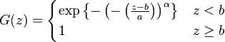  G(z) = \begin{cases} \exp\left\{-\left( -\left( \frac{z-b}{a} \right) \right)^\alpha\right\} & z<b \\ 1 & z\geq b \end{cases}