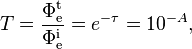 T = \frac{\Phi_\mathrm{e}^\mathrm{t}}{\Phi_\mathrm{e}^\mathrm{i}} = e^{-\tau} = 10^{-A},