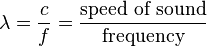 \lambda = \frac{c}{f} = \frac{\text{speed of sound}}{\text{frequency}}