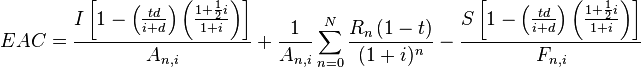  EAC = \frac{I \left [ 1-\left (\frac{td}{i+d}\right )\left (\frac{1+\frac{1}{2}i}{1+i}\right ) \right ]}{A_{n,i}} + \frac{1}{A_{n,i}}\sum_{n=0}^{N} \frac{{R_n}\left (1-t\right )}{(1+i)^{n}} - \frac{S \left [ 1-\left (\frac{td}{i+d}\right )\left (\frac{1+\frac{1}{2}i}{1+i}\right ) \right ]}{F_{n,i}}