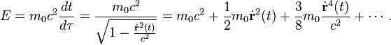 E = m_0 c^2 \frac{dt}{d \tau} = \frac{m_0 c^2}{\sqrt {1 - \frac{\dot{\mathbf{r}}^2 (t)}{c^2}}} = m_0 c^2 + {1 \over 2} m_0 \dot{\mathbf{r}}^2 (t) + {3 \over 8} m_0 \frac{\dot{\mathbf{r}}^4(t)}{c^2} + \cdots \,.