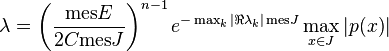 
\lambda
=\left(\frac{\textrm{mes} E}{2C \mathrm{mes} J}\right)^{n-1}e^{-\max_k |\Re \lambda_k| \, \mathrm{mes} J}\max_{x \in J} |p(x)|
