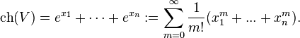  \operatorname{ch}(V)  = e^{x_1} + \dots + e^{x_n} :=\sum_{m=0}^\infty \frac{1}{m!}(x_1^m + ... + x_n^m). 