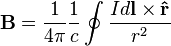  \mathbf{B} = \frac{1}{4\pi} \frac{1}{c} \oint\frac{I d\mathbf{l} \times \mathbf{\hat r}}{r^2}