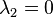  \lambda_{2}=0 