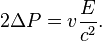  2\Delta P = v {E\over c^2} .