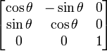 
\begin{bmatrix}
\cos\theta & -\sin\theta & 0 \\
\sin\theta &  \cos\theta & 0 \\
           0 &           0 & 1\end{bmatrix}
