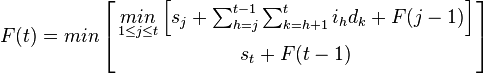 F(t)= min\left[ {\underset{1\leq j \leq t}{min}\left[ s_{j}+ \sum_{h=j}^{t-1}\sum_{k=h+1}^{t}i_{h}d_{k}+F(j-1) \right] \atop s_{t}+F(t-1)} \right]