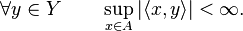 
\forall y\in Y\qquad \sup_{x\in A}|\langle x,y\rangle|<\infty.
