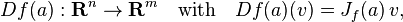  Df(a) : \mathbf{R}^n \to \mathbf{R}^m \quad\mbox{with}\quad Df(a)(v) = J_f(a) \, v, 