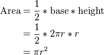 \begin{align}
\text{Area} &{}= \frac{1}{2} * \text{base} * \text{height} \\
      &{}= \frac{1}{2} * 2 \pi r * r \\
      &{}= \pi r^2
\end{align}