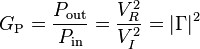 G_\text{P} = {P_\text{out} \over P_\text{in}} = {V_R^2 \over V_I^2} = |\Gamma|^2\,