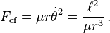 F_{\mathrm{cf}} = \mu r \dot \theta ^2 = \frac {\ell^2}{\mu r^3} \,. 