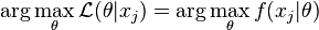  \arg\max_{\theta} \mathcal{L}(\theta|x_j) = \arg\max_{\theta} f(x_j | \theta) \!