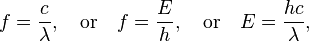 f = \frac{c}{\lambda}, \quad\text{or}\quad f = \frac{E}{h}, \quad\text{or}\quad E=\frac{hc}{\lambda},