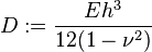 
D :=\frac{Eh^3}{12(1-\nu^2)}
