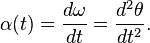  \alpha(t) = \frac{d\omega}{dt} = \frac{d^2\theta}{dt^2}.