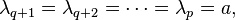 \lambda_{q+1} = \lambda_{q+2} = \cdots = \lambda_p = a,