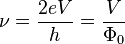 \nu=\frac{2eV}{h}=\frac{V}{\Phi_0}