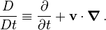 \frac{D}{Dt} \equiv \frac{\partial}{\partial t}  + \mathbf{v}\cdot\boldsymbol{\nabla}\,.