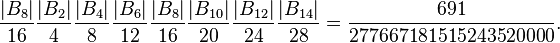 {|B_8|\over 16}{|B_2|\over 4}{|B_4|\over 8}{|B_6|\over 12}{|B_8|\over 16}{|B_{10}|\over 20}{|B_{12}|\over 24}{|B_{14}|\over 28}  = {691\over 277667181515243520000 }.