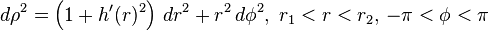  d\rho^2 = \left( 1 + h^\prime(r)^2 \right) \, dr^2 + r^2 \, d\phi^2, \; r_1 < r < r_2, \, -\pi < \phi < \pi 