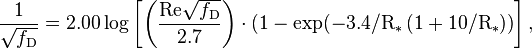 \frac{1}{\sqrt{f_{\mathrm D}}} = 2.00 \log\left[ \left( \frac {\mathrm{Re}\sqrt{f_{\mathrm D}}} {2.7} \right) \cdot \left(1 - \exp(-3.4/\mathrm{R}_{*}\left(1+10/\mathrm{R}_{*}\right)\right)\right],