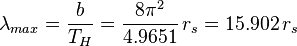 \lambda_{max} = \frac{b}{T_H} = \frac{8\pi^2}{4.9651}\,r_s = 15.902 \,r_s \;