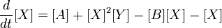 {d \over dt}[ X ] = [A ] + [ X ]^2 [Y ]  - [B ] [X ] - [X ]  \,