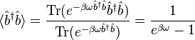 \langle\hat{b}^\dagger \hat{b}\rangle
 = \frac{\mathrm{Tr} (e^{-\beta \omega \hat{b}^\dagger \hat{b}} \hat{b}^\dagger \hat{b} )}{\mathrm{Tr} (e^{-\beta \omega \hat{b}^\dagger \hat{b} })}
 = \frac{1}{e^{\beta \omega}-1}
