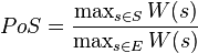 PoS = \frac{\max_{s \in S} W(s)}{\max_{s \in E} W(s)}