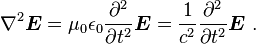 \nabla^2 \boldsymbol E =\mu_0 \epsilon_0 \frac {\partial^2}{\partial t^2} \boldsymbol {E } = \frac{1}{c^2} \frac {\partial^2}{\partial t^2} \boldsymbol {E } \ . 