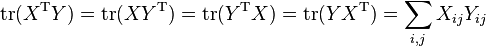 \operatorname{tr}(X^{\mathrm T}Y) = \operatorname{tr}(XY^{\mathrm T}) = \operatorname{tr}(Y^{\mathrm T}X) = \operatorname{tr}(YX^{\mathrm T}) = \sum_{i,j}X_{ij}Y_{ij}