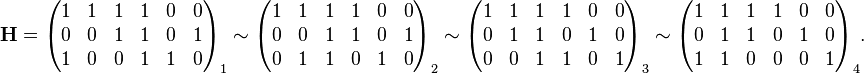 \mathbf{H}
=
\begin{pmatrix}
1 & 1 & 1 & 1 & 0 & 0 \\
0 & 0 & 1 & 1 & 0 & 1 \\
1 & 0 & 0 & 1 & 1 & 0 \\
\end{pmatrix}_1
\sim
\begin{pmatrix}
1 & 1 & 1 & 1 & 0 & 0 \\
0 & 0 & 1 & 1 & 0 & 1 \\
0 & 1 & 1 & 0 & 1 & 0 \\
\end{pmatrix}_2
\sim
\begin{pmatrix}
1 & 1 & 1 & 1 & 0 & 0 \\
0 & 1 & 1 & 0 & 1 & 0 \\
0 & 0 & 1 & 1 & 0 & 1 \\
\end{pmatrix}_3
\sim
\begin{pmatrix}
1 & 1 & 1 & 1 & 0 & 0 \\
0 & 1 & 1 & 0 & 1 & 0 \\
1 & 1 & 0 & 0 & 0 & 1 \\
\end{pmatrix}_4.
