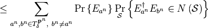   \leq\sum_{a^{n},b^{n}\in T_{\delta}^{\mathbf{p}^{n}},\ b^{n}\neq a^{n}}
\Pr\left\{  E_{a^{n}}\right\}  \Pr_{\mathcal{S}}\left\{  E_{a^{n}}^{\dagger
}E_{b^{n}}\in N\left(  \mathcal{S}\right)  \right\}  