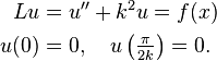 \begin{align}
  Lu & = u'' + k^2 u = f(x)\\
  u(0)& = 0, \quad u\left(\tfrac{\pi}{2k}\right) = 0.
 \end{align}