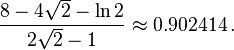 \frac{ 8-4\sqrt{2}-\ln{2} }{2\sqrt{2}-1} \approx 0.902414 \, .